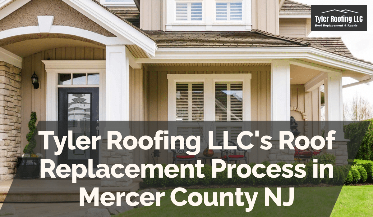Tyler Roofing LLC's Roof Replacement Process in Mercer County NJ