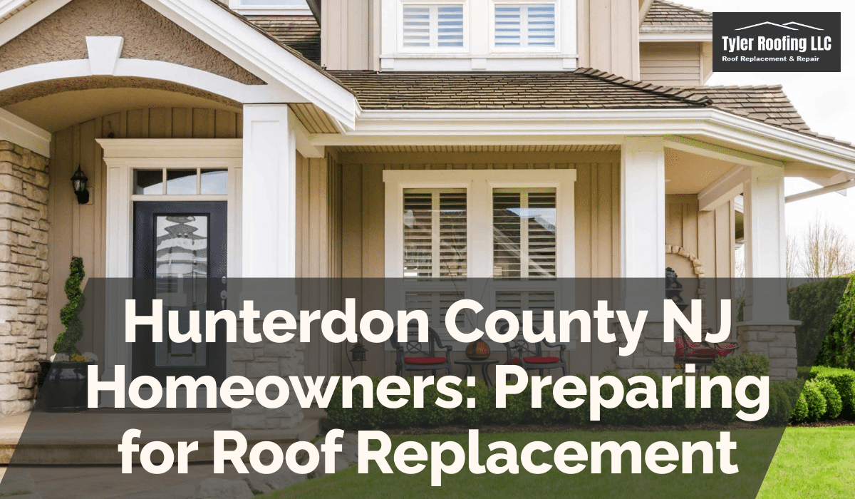 Hunterdon County NJ Homeowners: Preparing for Roof Replacement