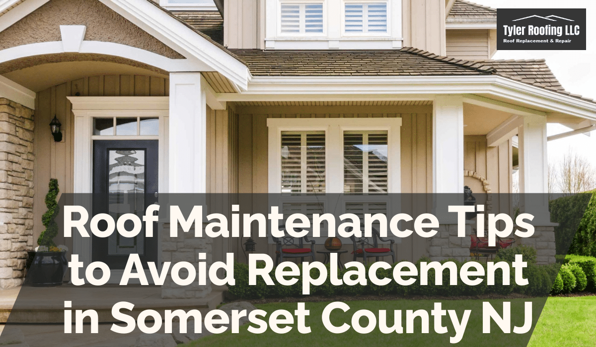 Roof Maintenance Tips to Avoid Replacement in Somerset County NJ
