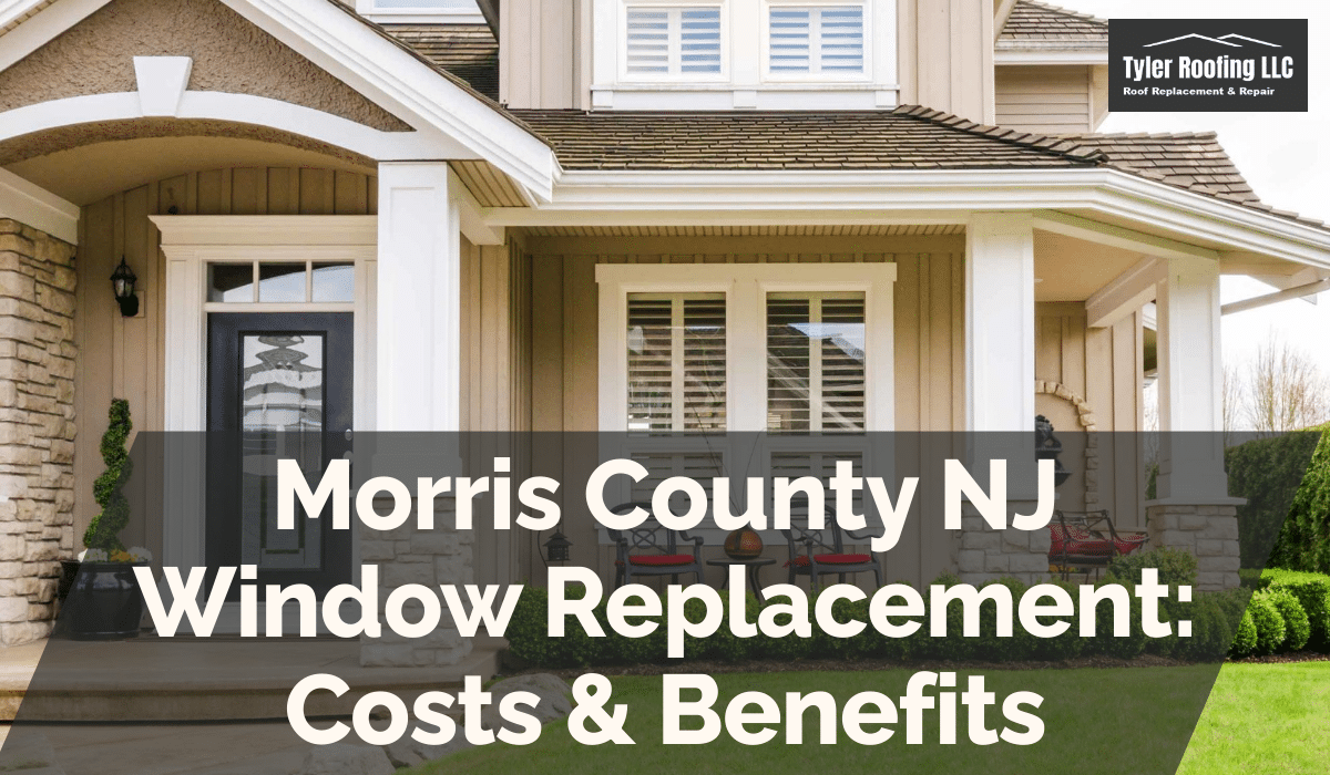 Morris County NJ Window Replacement: Costs & Benefits