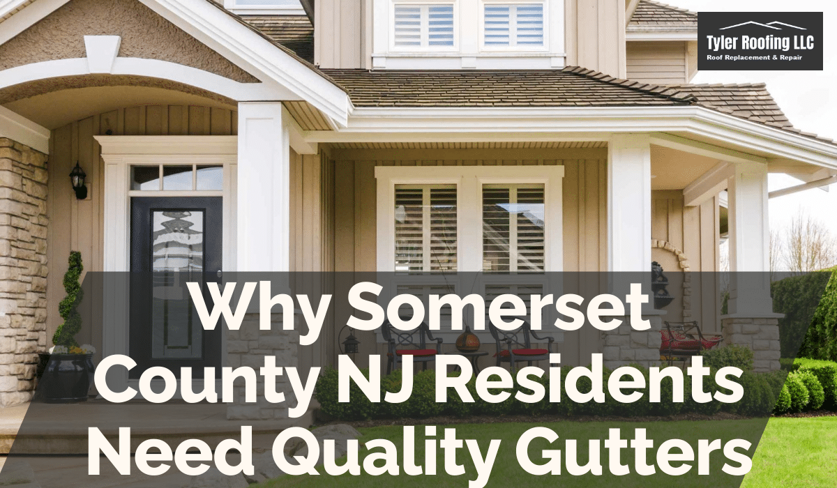 Why Somerset County NJ Residents Need Quality Gutters