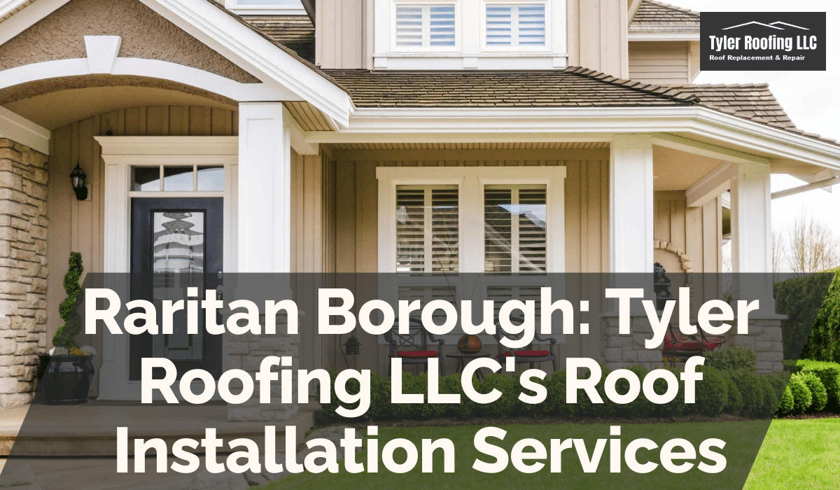 Raritan Borough: Tyler Roofing LLC's Roof Installation Services