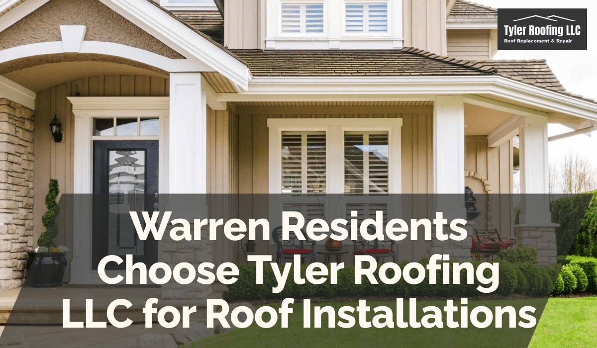 Warren Residents Choose Tyler Roofing LLC for Roof Installations