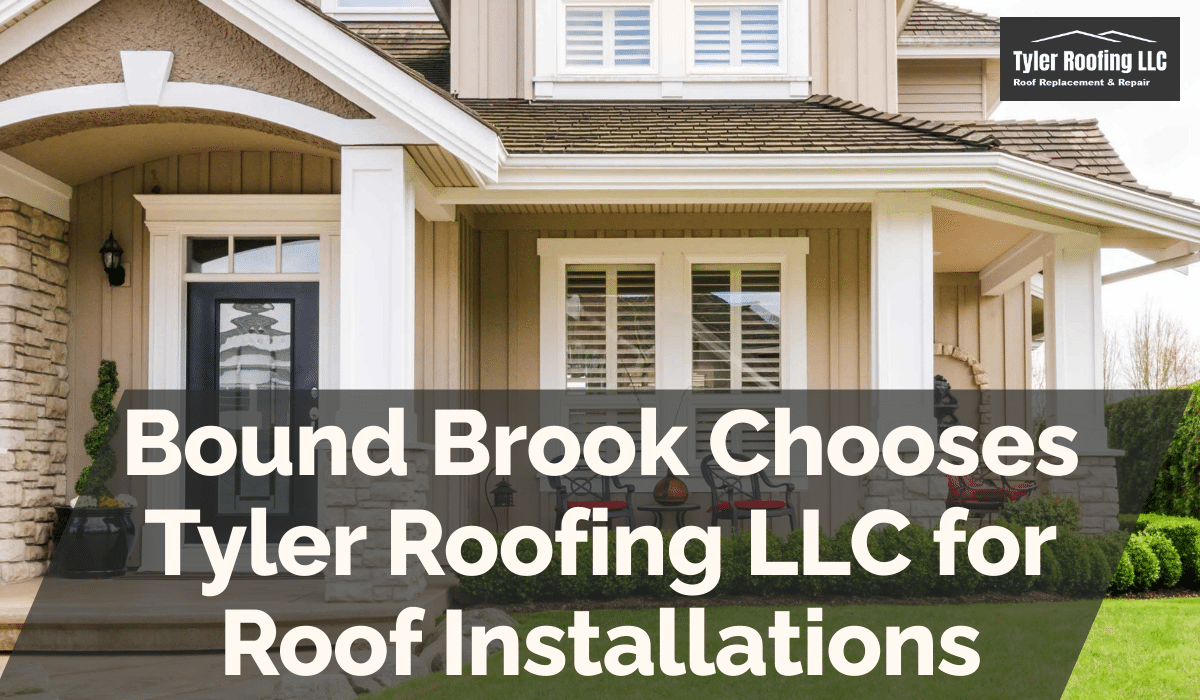 Bound Brook Chooses Tyler Roofing LLC for Roof Installations