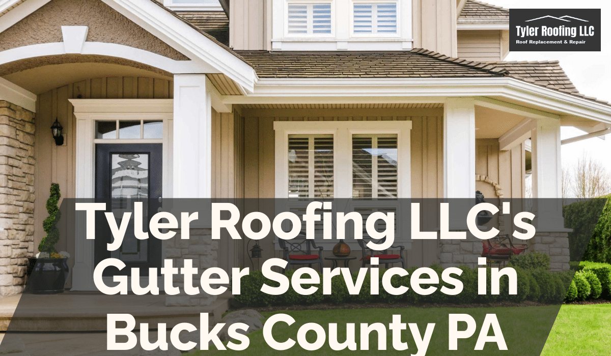 Tyler Roofing LLC's Gutter Services in Bucks County PA
