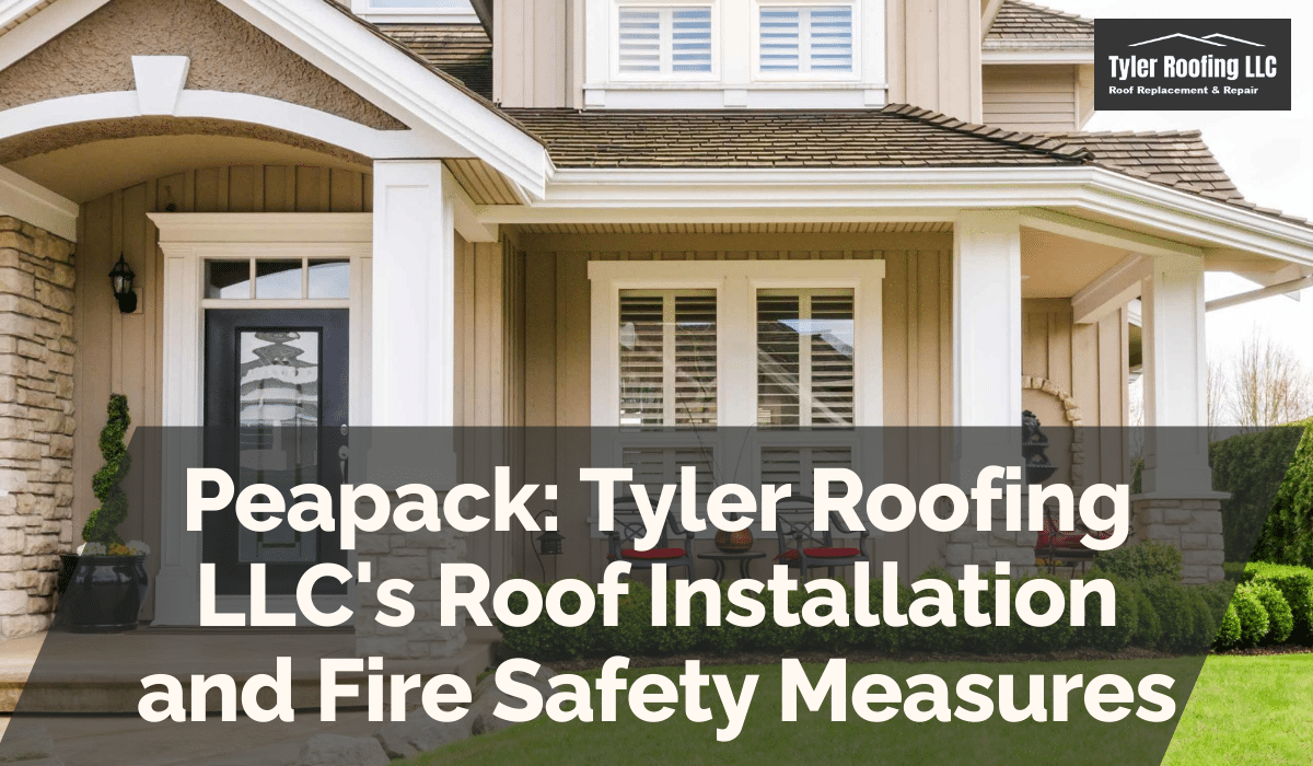 Peapack: Tyler Roofing LLC's Roof Installation and Fire Safety Measures