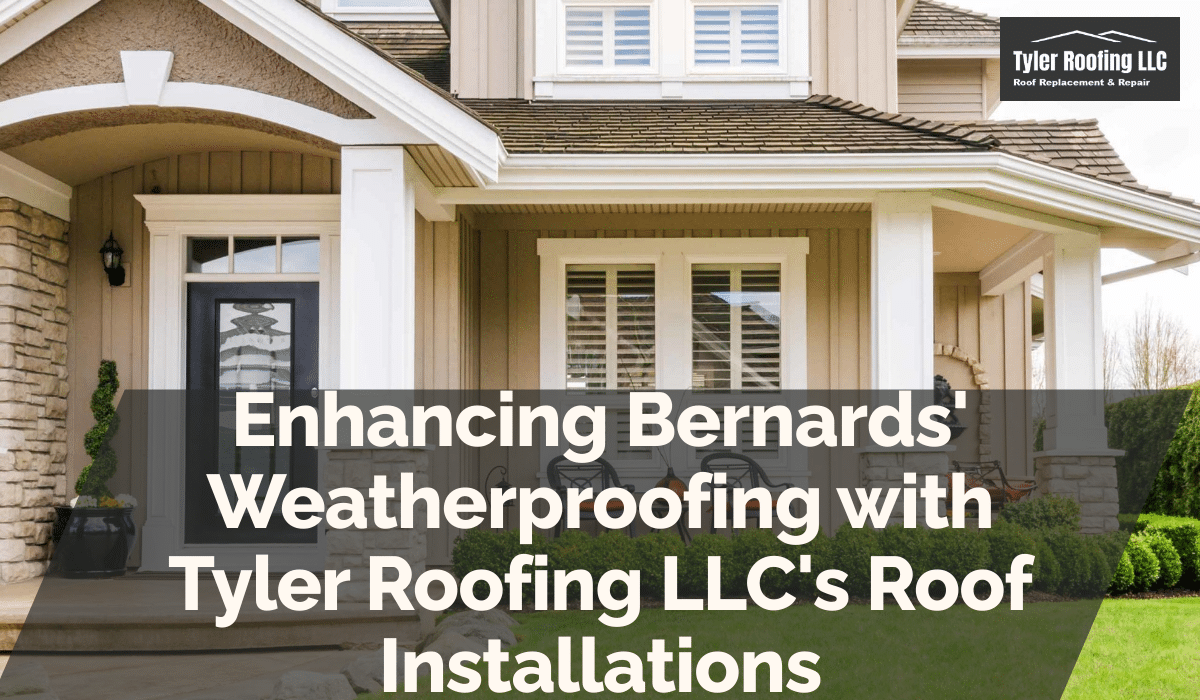 Enhancing Bernards' Weatherproofing with Tyler Roofing LLC's Roof Installations