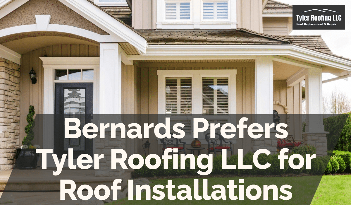 Bernards Prefers Tyler Roofing LLC for Roof Installations
