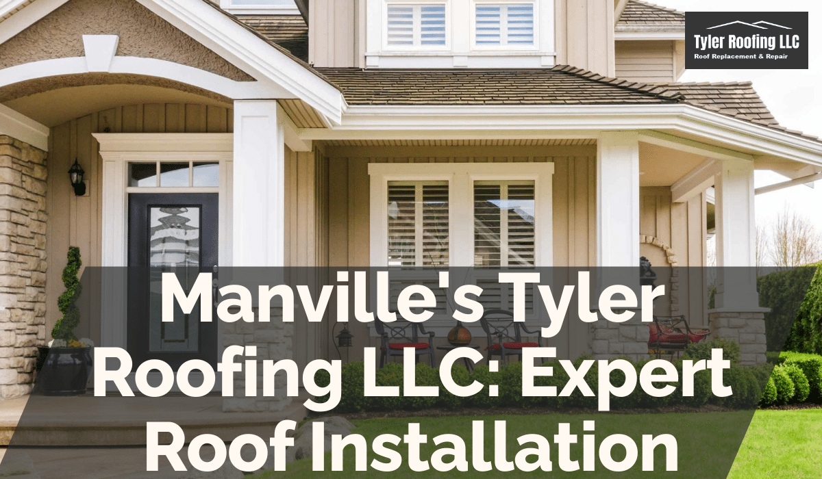 Manville's Tyler Roofing LLC: Expert Roof Installation