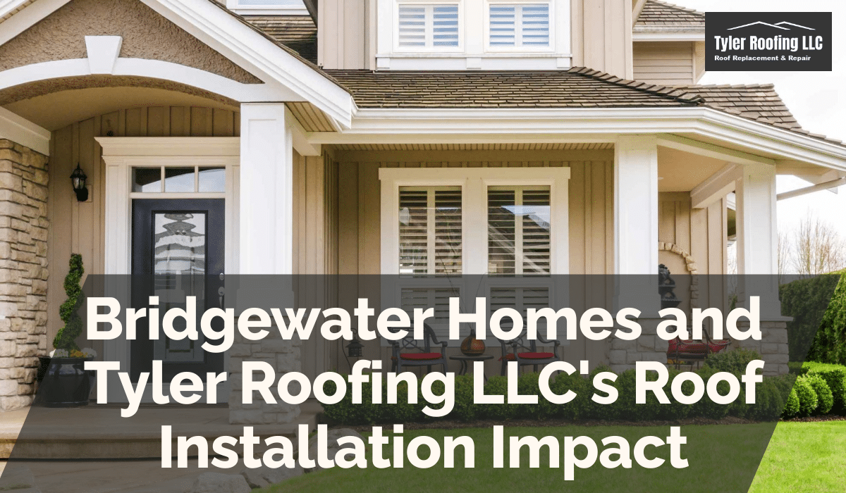 Bridgewater Homes and Tyler Roofing LLC's Roof Installation Impact