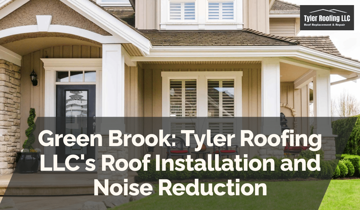 Green Brook: Tyler Roofing LLC's Roof Installation and Noise Reduction