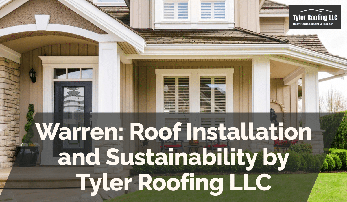 Warren: Roof Installation and Sustainability by Tyler Roofing LLC