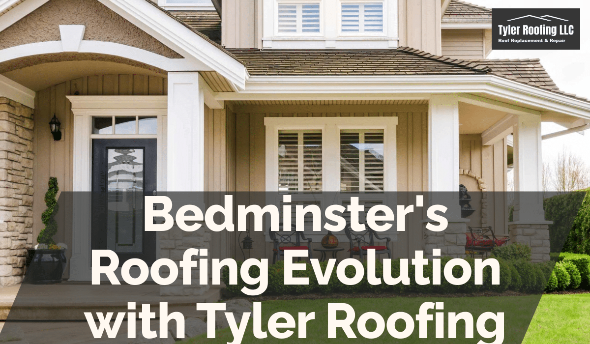 Bedminster's Roofing Evolution with Tyler Roofing