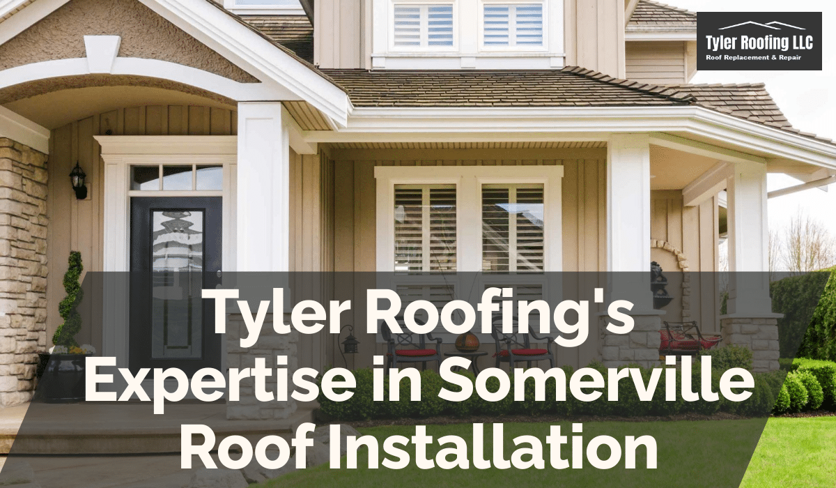 Tyler Roofing's Expertise in Somerville Roof Installation
