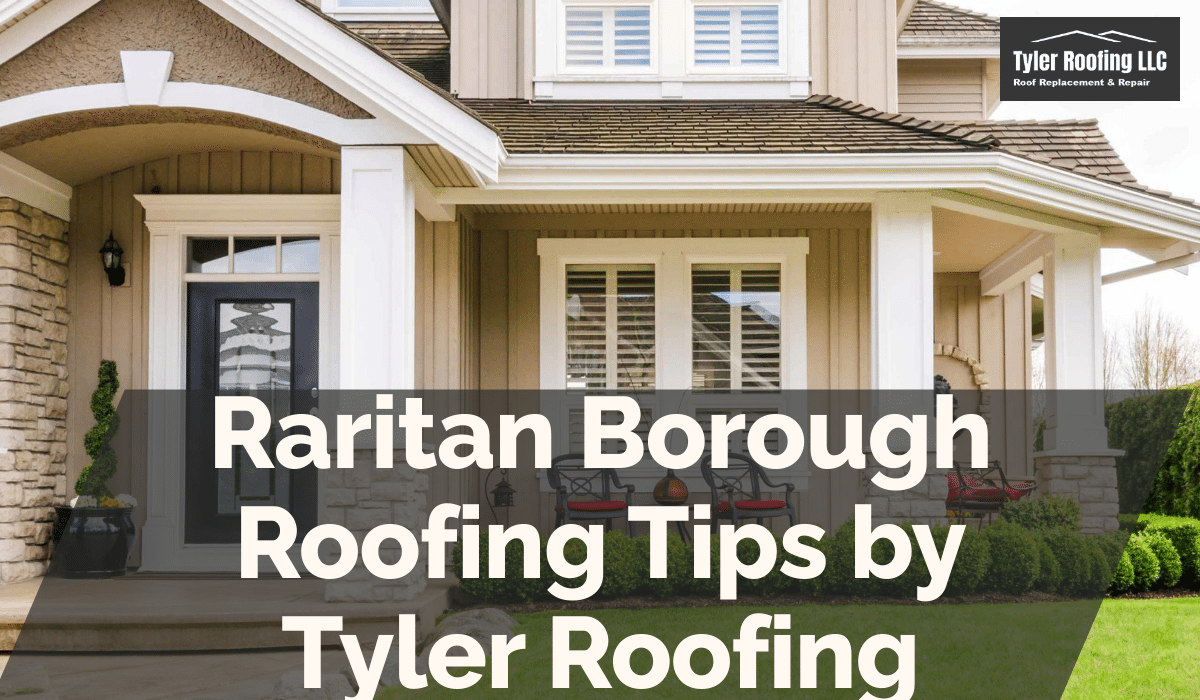 Raritan Borough Roofing Tips by Tyler Roofing