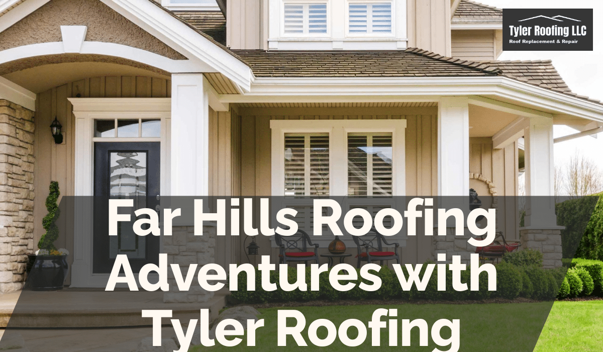 Far Hills Roofing Adventures with Tyler Roofing