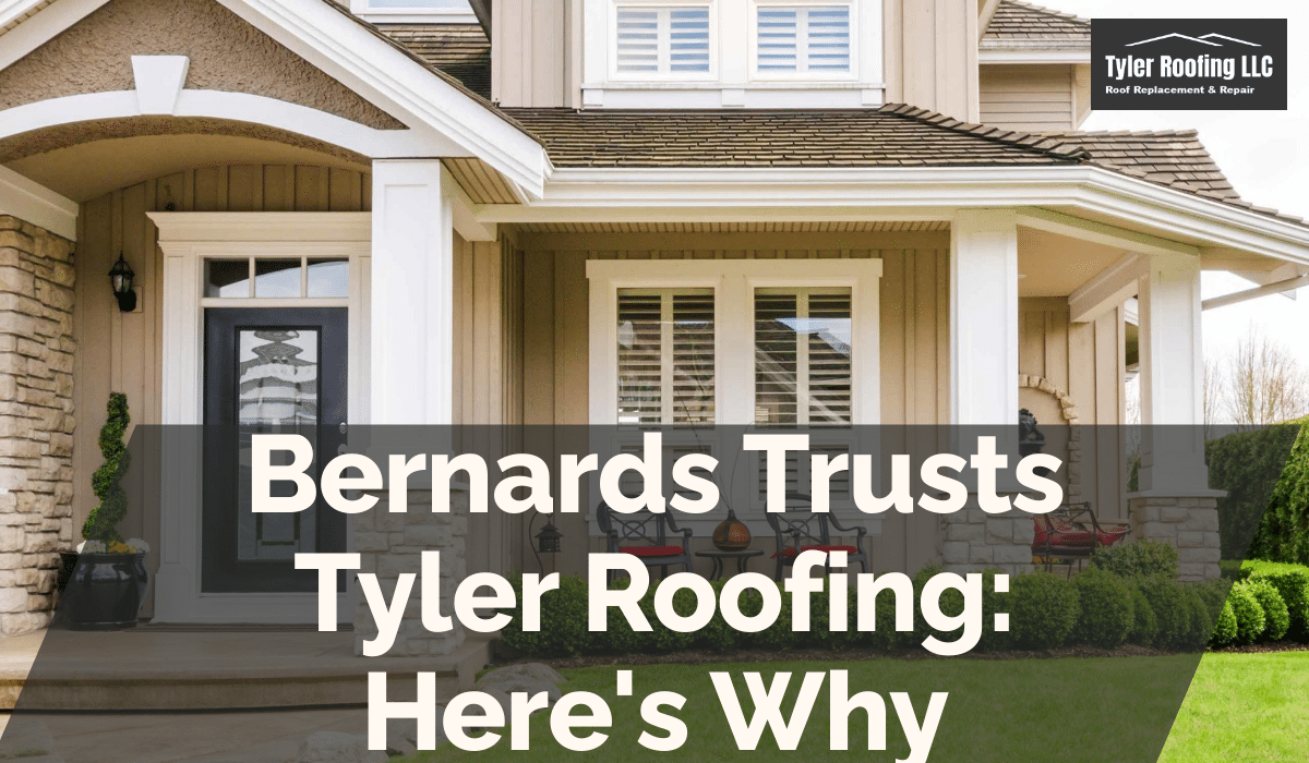 Bernards Trusts Tyler Roofing: Here's Why