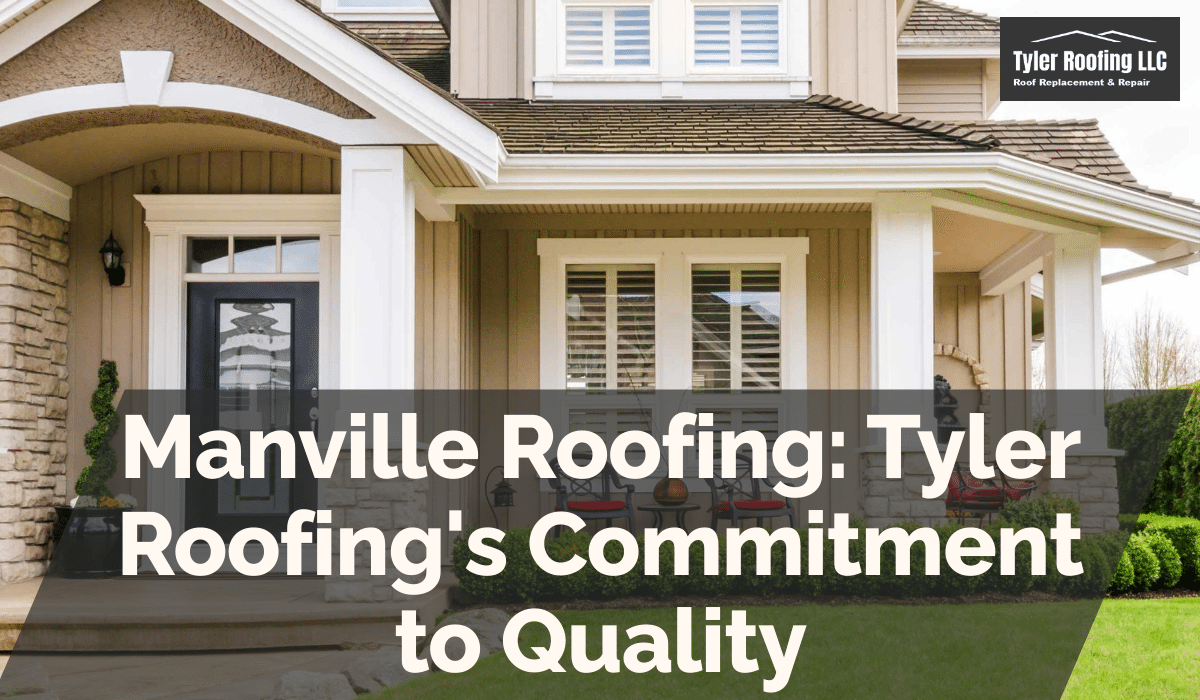 Manville Roofing: Tyler Roofing's Commitment to Quality