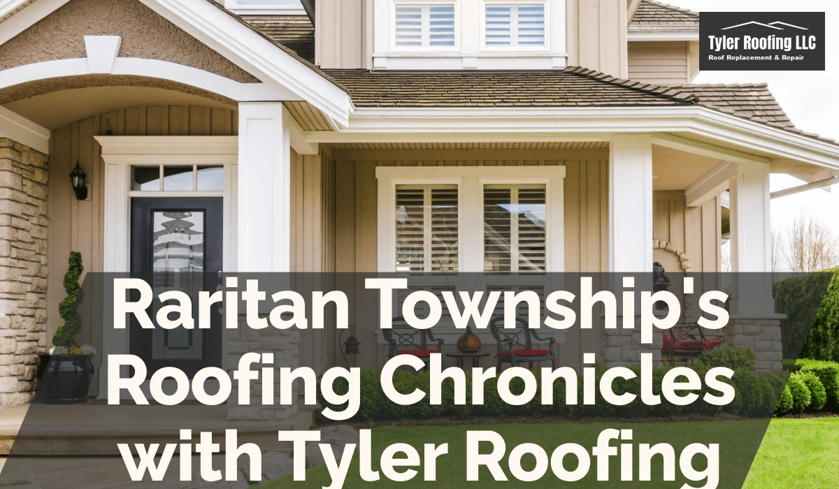 Raritan Township's Roofing Chronicles with Tyler Roofing