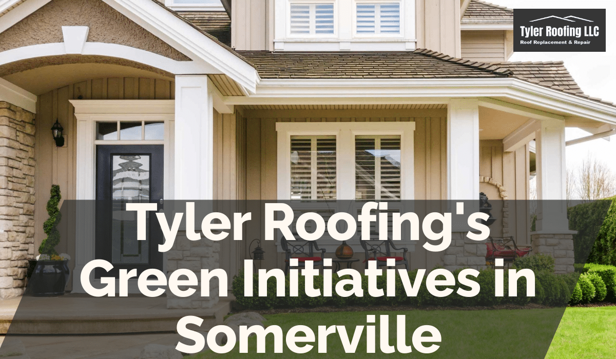 Tyler Roofing's Green Initiatives in Somerville