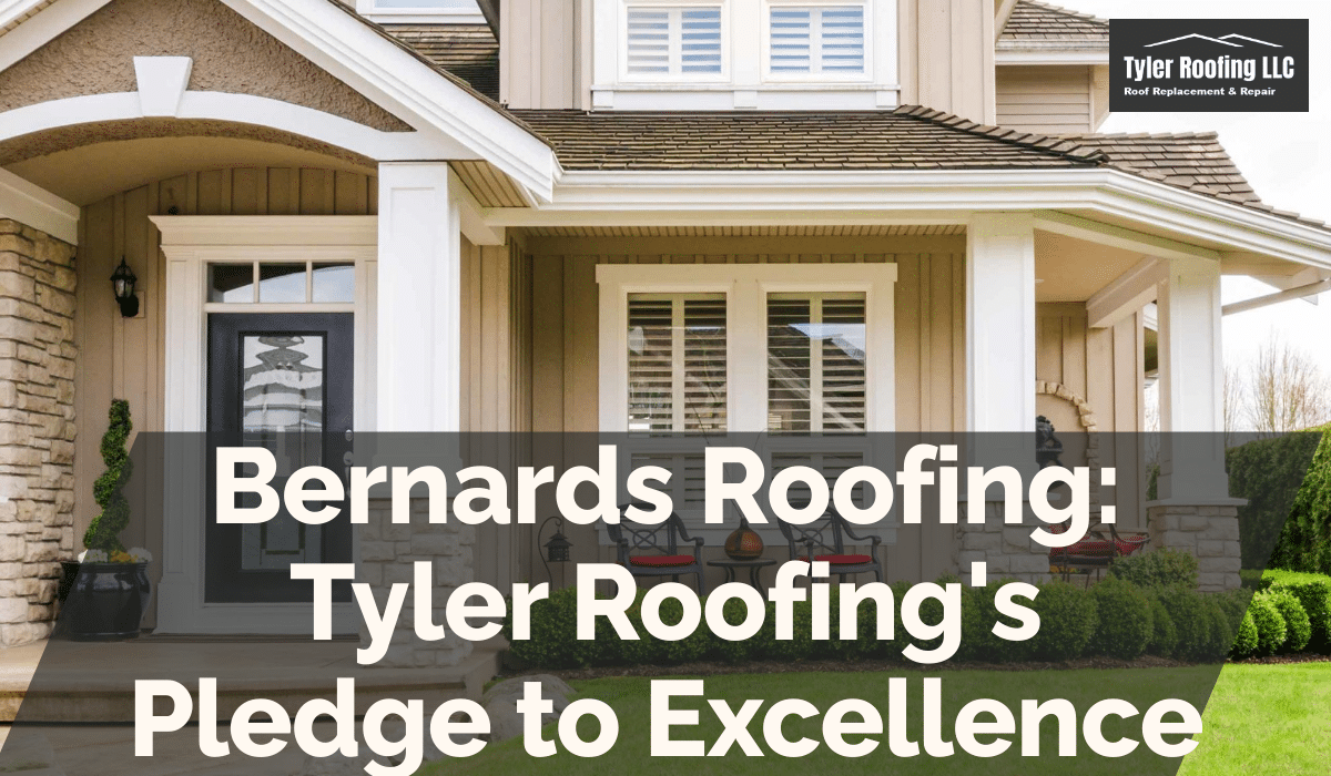Bernards Roofing: Tyler Roofing’s Pledge to Excellence