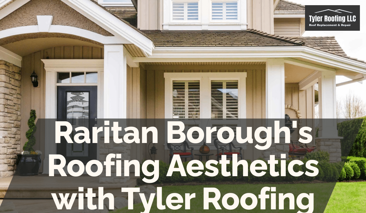 Raritan Borough's Roofing Aesthetics with Tyler Roofing