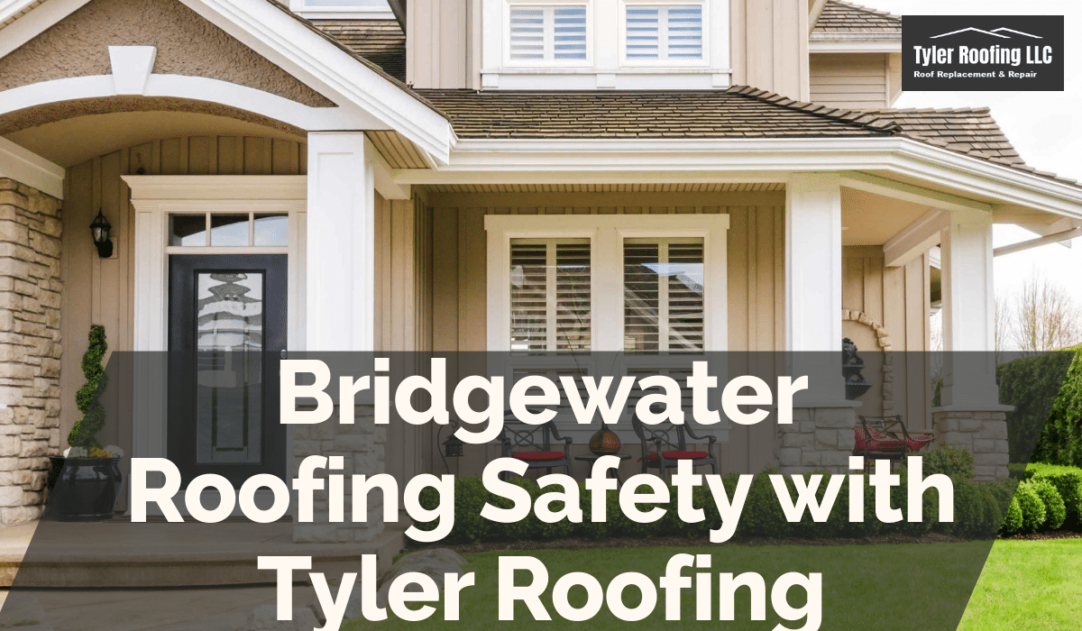 Bridgewater Roofing Safety with Tyler Roofing