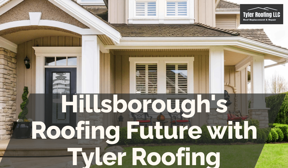 Hillsborough's Roofing Future with Tyler Roofing