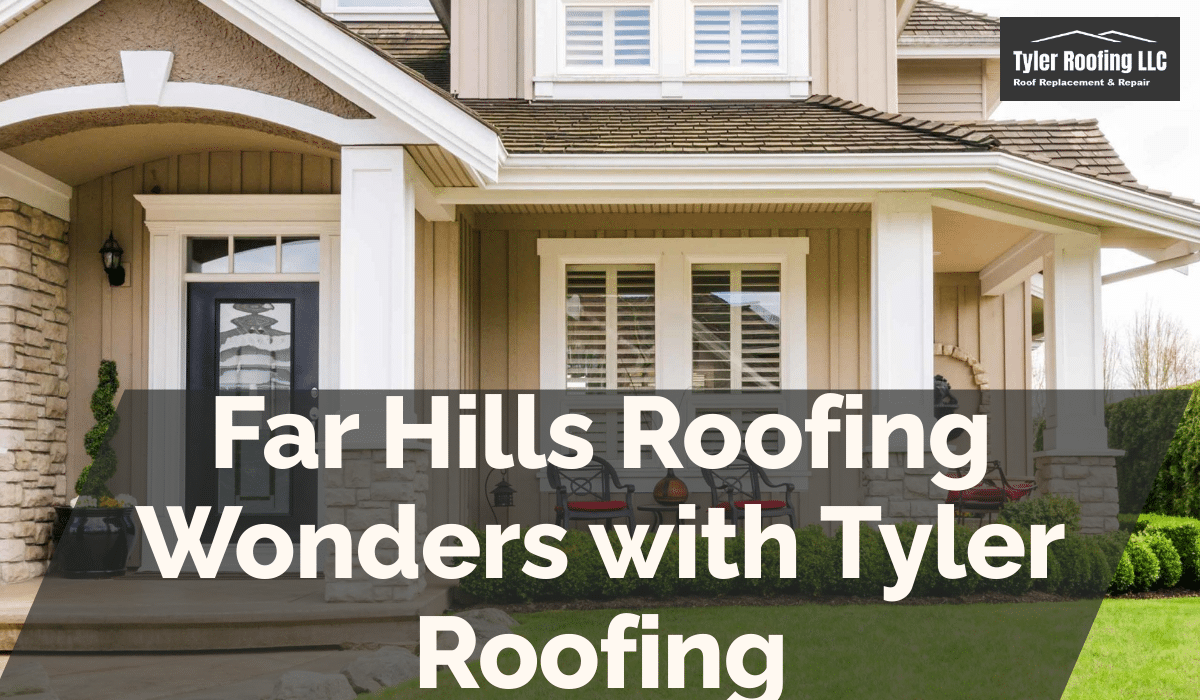 Far Hills Roofing Wonders with Tyler Roofing