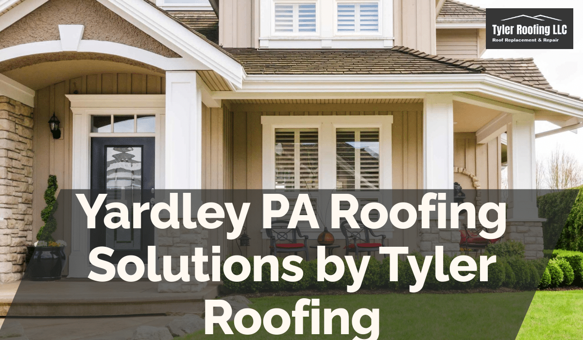 Yardley PA Roofing Solutions by Tyler Roofing