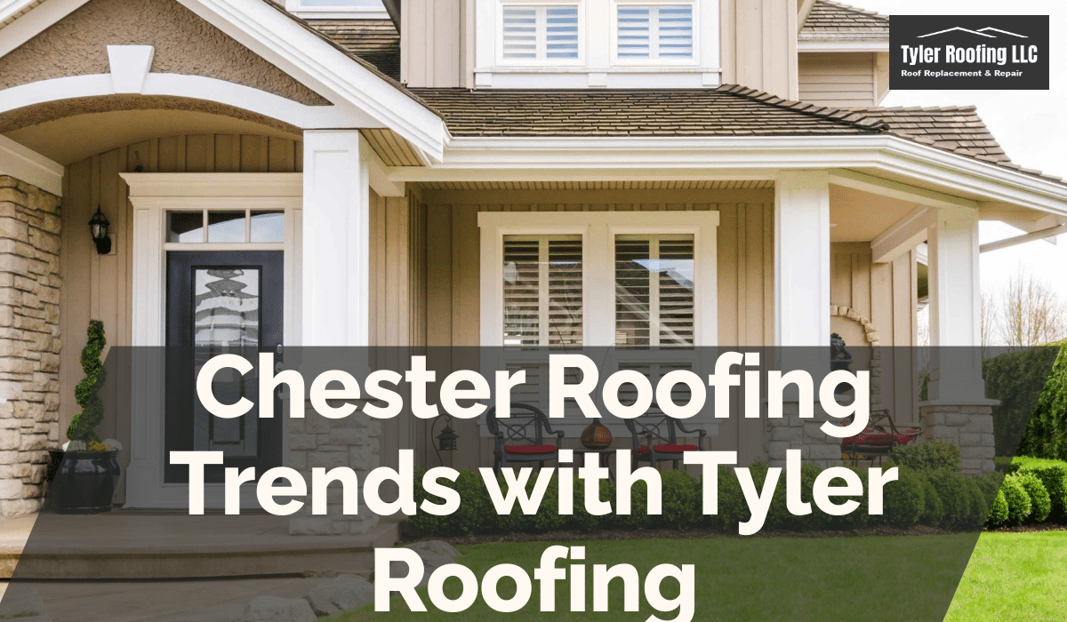 Chester Roofing Trends with Tyler Roofing