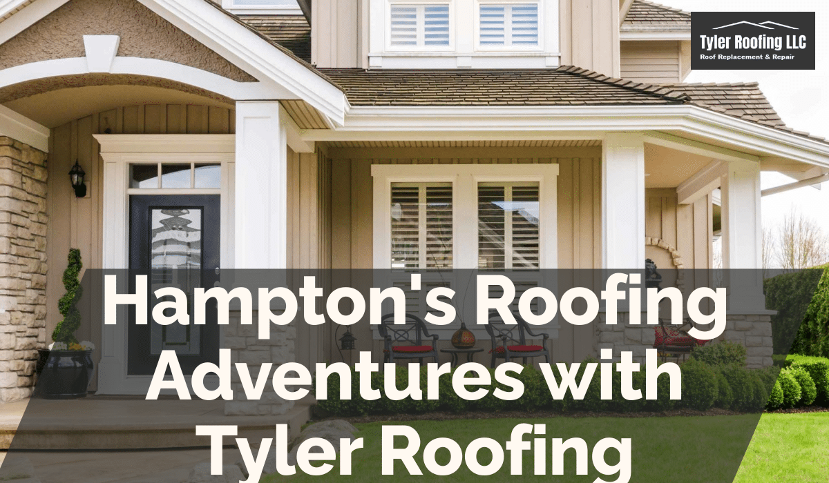 Hampton's Roofing Adventures with Tyler Roofing