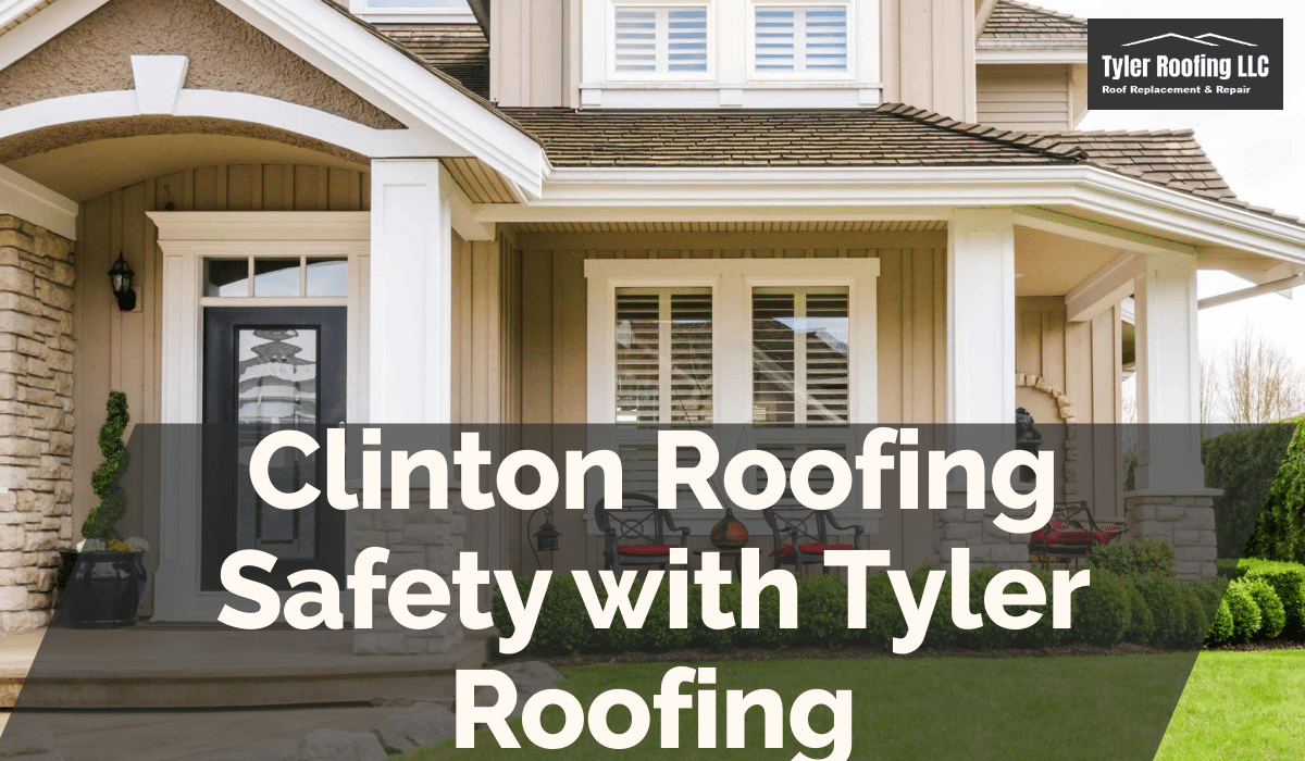 Clinton Roofing Safety with Tyler Roofing