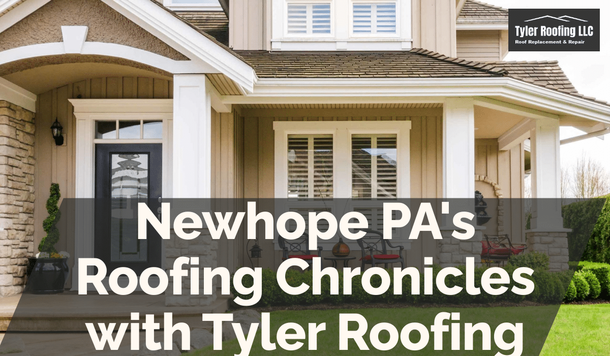 Newhope PA's Roofing Chronicles with Tyler Roofing