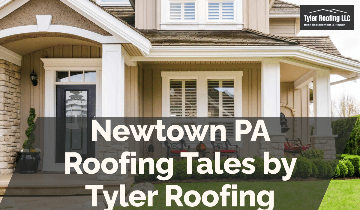 Newtown PA Roofing Tales by Tyler Roofing