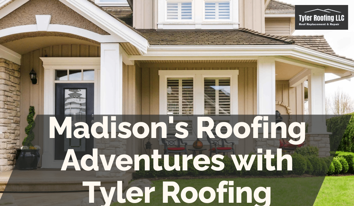 Madison's Roofing Adventures with Tyler Roofing