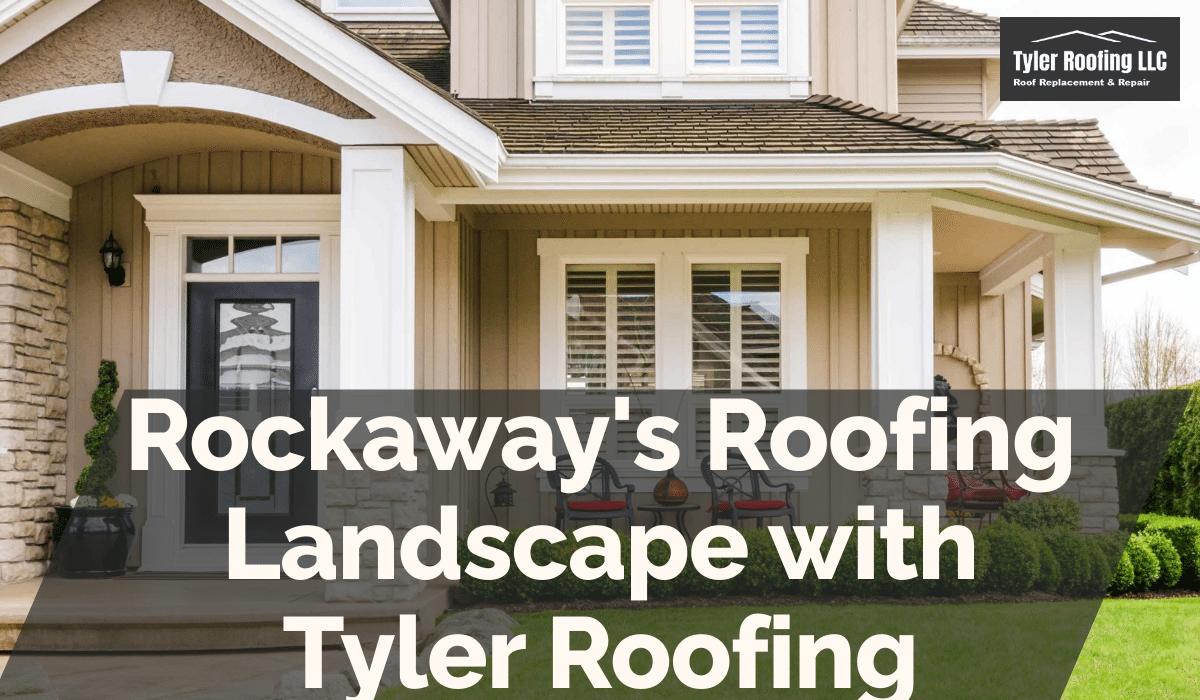 Rockaway's Roofing Landscape with Tyler Roofing