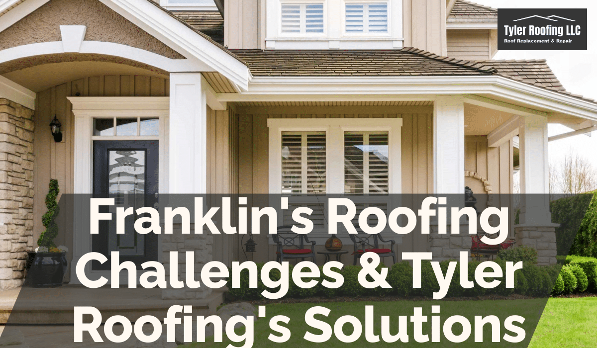 Franklin's Roofing Challenges & Tyler Roofing's Solutions