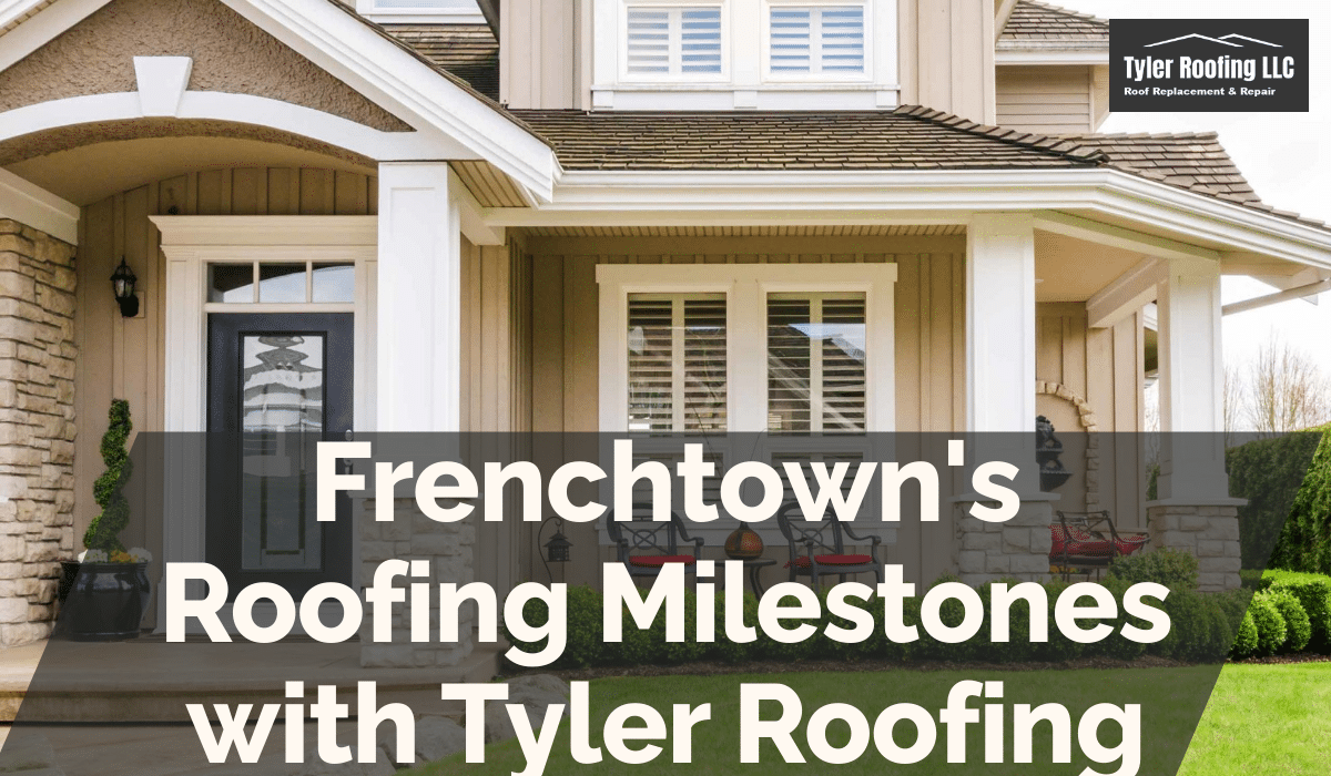 Frenchtown's Roofing Milestones with Tyler Roofing