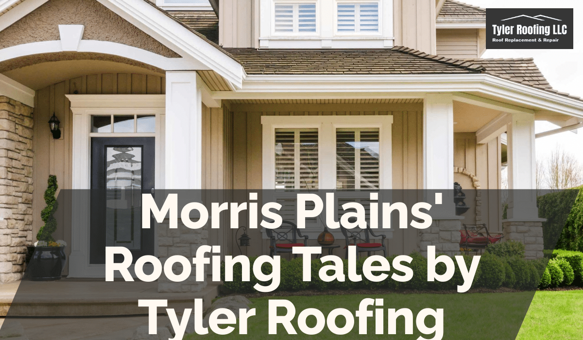Morris Plains' Roofing Tales by Tyler Roofing